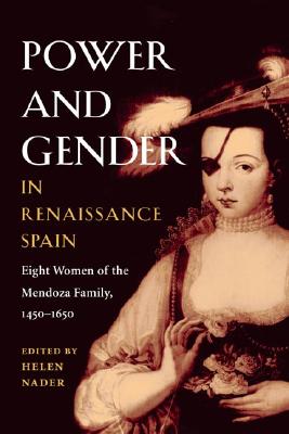 Power and Gender in Renaissance Spain: Eight Women of the Mendoza Family, 1450-1650 (Hispanisms)