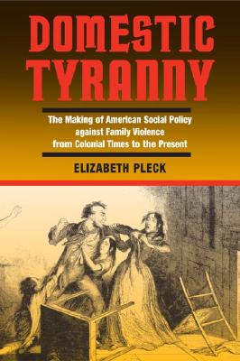 Domestic Tyranny: The Making of American Social Policy against Family Violence from Colonial Times to the Present