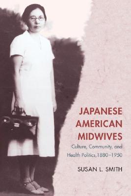 Japanese American Midwives: Culture, Community, and Health Politics, 1880-1950 (Asian American Experience)