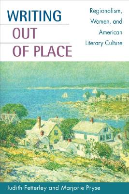 Writing out of Place: Regionalism, Women, and American Literary Culture