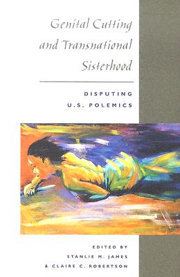 Genital Cutting and Transnational Sisterhood: Disputing U.S. Polemics