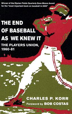The End of Baseball As We Knew It: The Players Union, 1960-81 (Sport and Society)