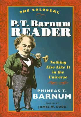 The Colossal P. T. Barnum Reader: NOTHING ELSE LIKE IT IN THE UNIVERSE