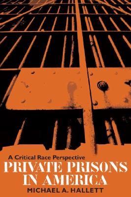 Private Prisons in America: A Critical Race Perspective (Critical Perspectives in Criminology)