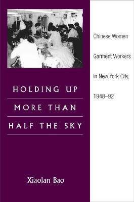 Holding Up More Than Half the Sky: Chinese Women Garment Workers in New York City, 1948-92 (Asian American Experience)