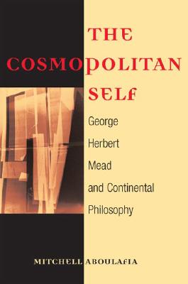 Image for The Cosmopolitan Self: George Herbert Mead and Continental Philosophy The Cosmopolitan Self: George Herbert Mead and Continental Philosophy