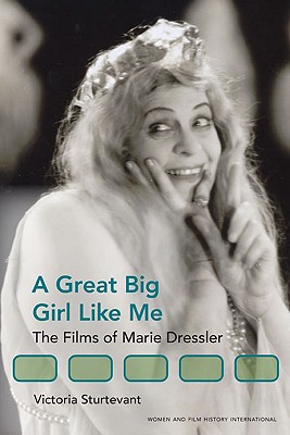 A Great Big Girl Like Me: The Films of Marie Dressler (Women & Film History International)