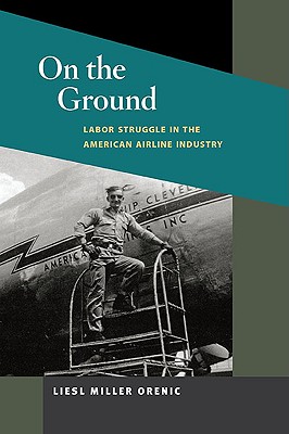 On the Ground: Labor Struggle in the American Airline Industry (Working Class in American History)