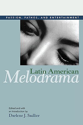 Image for Latin American Melodrama: Passion, Pathos, and Entertainment Latin American Melodrama: Passion, Pathos, and Entertainment