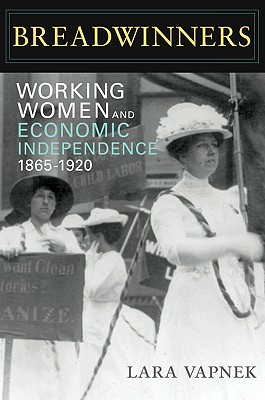 Breadwinners: Working Women and Economic Independence, 1865-1920 (Women, Gender, and Sexuality in American History)