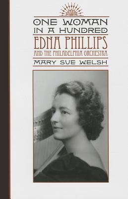 One Woman in a Hundred: Edna Phillips and the Philadelphia Orchestra (Music in American Life)
