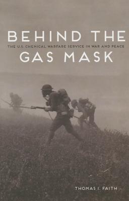 Behind the Gas Mask: The U.S. Chemical Warfare Service in War and Peace