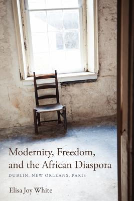 Modernity, Freedom, and the African Diaspora: Dublin, New Orleans, Paris (Blacks in the Diaspora)