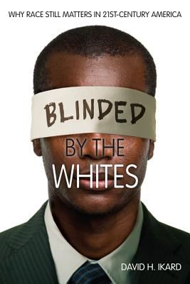 Blinded by the Whites: Why Race Still Matters in 21st-Century America (Blacks in the Diaspora)