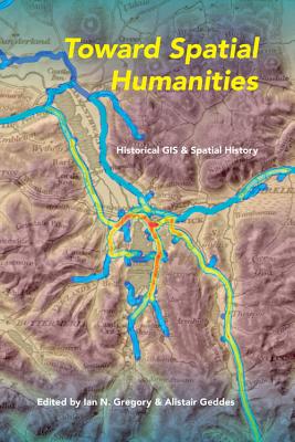 Toward Spatial Humanities: Historical GIS and Spatial History (The Spatial Humanities)