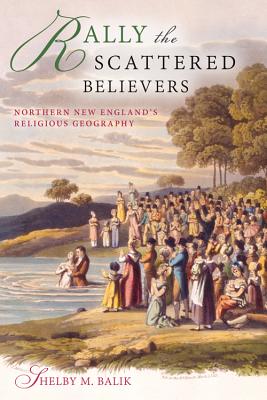Rally the Scattered Believers: Northern New England's Religious Geography (Religion in North America)