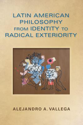 Latin American Philosophy from Identity to Radical Exteriority (World Philosophies)