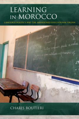 Learning in Morocco: Language Politics and the Abandoned Educational Dream (Public Cultures of the Middle East and North Africa)