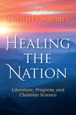Healing the Nation: Literature, Progress, and Christian Science (Religion in North America)