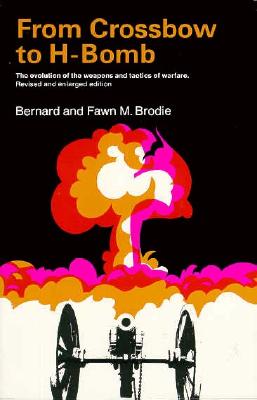 From Crossbow to H-Bomb:The Evolution of the Weapons and Tactics of Warfare