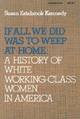 If All We Did Was Weep at Home: A History of White Working-Class Women in America