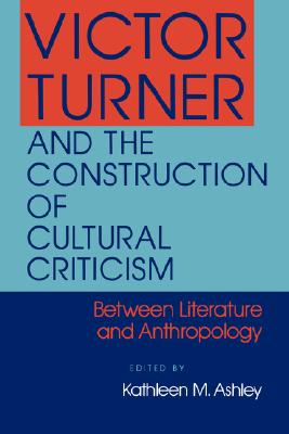 Victor Turner and the Construction of Cultural Criticism: Between Literature and Anthropology