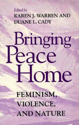 Bringing Peace Home: Feminism, Violence, and Nature (A Hypatia Book)