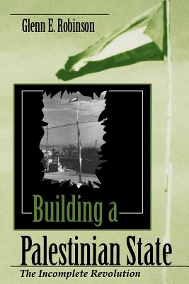 Building a Palestinian State: The Incomplete Revolution (Arab and Islamic Studies)