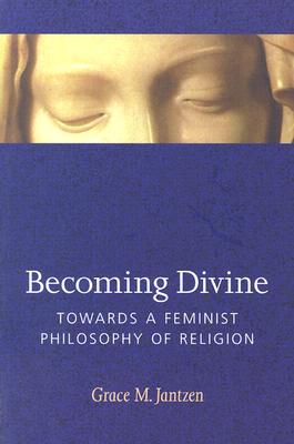 Becoming Divine: Towards a Feminist Philosophy of Religion
