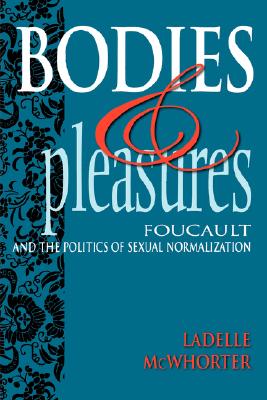 Bodies and Pleasures: Foucault and the Politics of Sexual Normalization