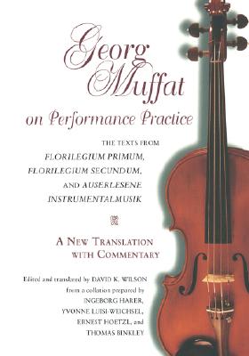 Georg Muffat on Performance Practice: The Texts from Florilegium Primum, Florilegium Secundum, and Auserlesene InstrumentalmusikA New Translation . (Publications of the Early Music Institute)
