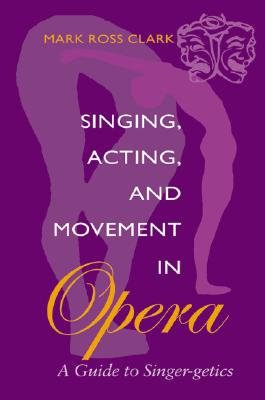 Singing, Acting, and Movement in Opera: A Guide to Singer-getics