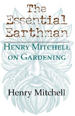 The Essential Earthman: Henry Mitchell on Gardening