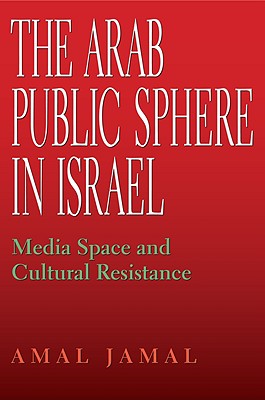 The Arab Public Sphere in Israel: Media Space and Cultural Resistance (Middle East Studies)