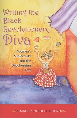 Image for Writing the Black Revolutionary Diva: Women's Subjectivity and the Decolonizing Text (Blacks in the Diaspora)