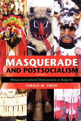 Masquerade and Postsocialism: Ritual and Cultural Dispossession in Bulgaria (New Anthropologies of Europe)