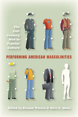 Performing American Masculinities: The 21st-Century Man in Popular Culture