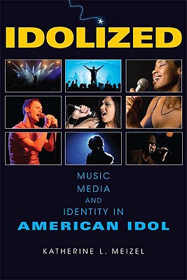 Idolized: Music, Media, and Identity in American Idol (Ethnomusicology Multimedia)