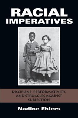 Racial Imperatives: Discipline, Performativity, and Struggles against Subjection