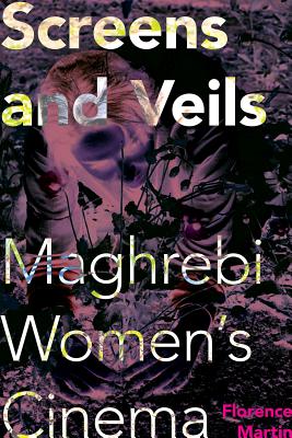Screens and Veils: Maghrebi Women's Cinema (New Directions in National Cinemas)