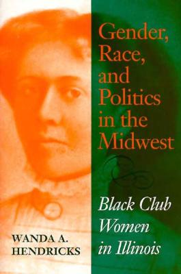 Gender, Race, and Politics in the Midwest: Black Club Women in Illinois (Blacks in the Diaspora)