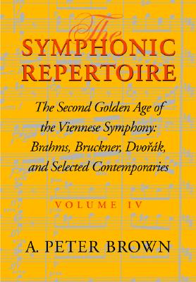 The Symphonic Repertoire: Volume 4. The Second Golden Age of the Viennese Symphony: Brahms, Bruckner, Dvork, Mahler, and Selected Contemporaries