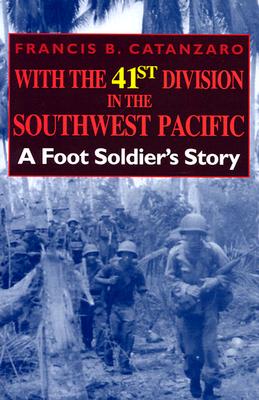 With the 41st Division in the Southwest Pacific: A Foot Soldier's Story
