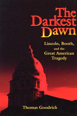 The Darkest Dawn: Lincoln, Booth, and the Great American Tragedy