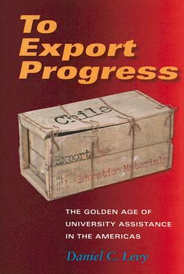To Export Progress: The Golden Age of University Assistance in the Americas (Philanthropic and Nonprofit Studies)