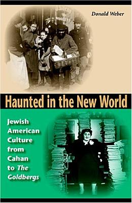 Image for Haunted in the New World: Jewish American Culture from Cahan to <I>The Goldbergs</I> (Jewish Literature and Culture)