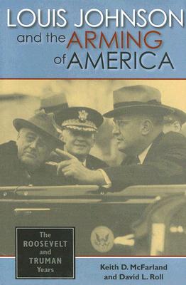 Louis Johnson and the Arming of America. The Roosevelt and Truman Years