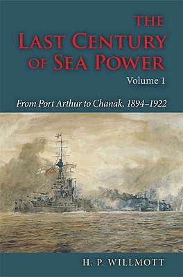 Image for The Last Century of Sea Power, Volume 1: From Port Arthur to Chanak, 1894?1922