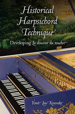 Historical Harpsichord Technique: Developing La douceur du toucher (Publications of the Early Music Institute)