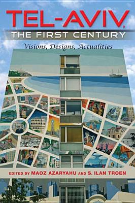Tel-Aviv, the First Century: Visions, Designs, Actualities (An Israel Studies Book)